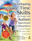 Developing Leisure Time Skills for People with Autism Spectrum Disorders : Practical Strategies for Home, School & Community, Revised and Expanded Second Edition - Book