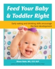 Feed Your Baby and Toddler Right : Early eating and drinking skills encourage the best development - eBook