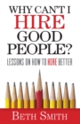 Why Can't I Hire Good People? : Lessons On How to Hire Better - eBook