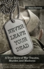Never Leave Your Dead : A True Story of War Trauma, Murder, and Madness - eBook