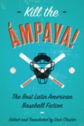 Kill the Ampaya!  The Best Latin American Baseball Fiction - Book