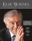Elie Wiesel, An Extraordinary Life and Legacy : Writings, Photographs and Reflections - Book