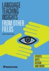 Language Teaching Insights From Other Fields: Sports Arts, Design, and More - Book