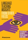 Language Teaching Insights from Other Fields : Psychology, Business, Brain Science and More - Book