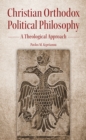 Christian Orthodox Political Philosophy : A Theological Approach - eBook