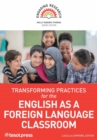 Transforming Practices for the English as a Foreign Language Classroom - Book