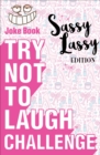 Try Not to Laugh Challenge Sassy Lassy Edition : A Hilarious and Interactive Joke Book for Girls Age 6, 7, 8, 9, 10, 11, and 12 Years Old - eBook