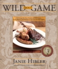 Wild about Game : 150 Recipes for Farm-Raised and Wild Game - From Alligator and Antelope to Venison and Wild Turkey - Book