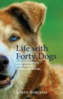 Life with Forty Dogs : Misadventures with Runts, Rejects, Retirees, and Rescues - Book