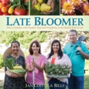 Late Bloomer : How to Garden with Comfort, Ease and Simplicity in the Second Half of Life - Book