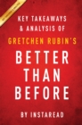 Better Than Before: by Gretchen Rubin | Key Takeaways & Analysis : Mastering the Habits of Our Everyday Lives - eBook