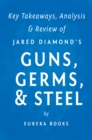 Guns, Germs, & Steel by Jared Diamond | Key Takeaways, Analysis & Review : The Fates of Human Societies - eBook