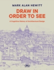 Draw in Order to See : A Cognitive History of Architectural Design - Book