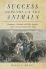 Success Depends on the Animals : Emigrants, Livestock, and Wild Animals on the Overland Trails, 1840-1869 - eBook