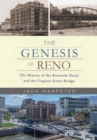 The Genesis of Reno : The History of the Riverside Hotel and the Virginia Street Bridge - Book