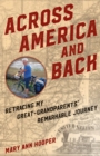 Across America and Back : Retracing My Great Grandparents' Remarkable Journey - Book