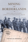 Mining the Borderlands : Industry, Capital, and the Emergence of Engineers in the Southwest Territories, 1855-1910 - Book