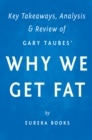 Why We Get Fat : And What to Do About It by Gary Taubes | Key Takeaways, Analysis & Review - eBook