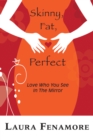 Skinny, Fat, Perfect : Love Who You See In The Mirror - Book