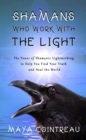 Shamans Who Work with The Light : The Power of Shamanic Lightworking to Help You Find Your Truth and Heal the World - eBook