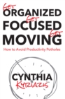 Get Organized. Get Focused. Get Moving. : How to Avoid Productivity Potholes - Book