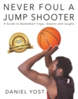 Never Foul A Jump Shooter : A guide to basketball lingo, lessons, and laughs - Book