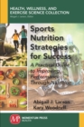 Sports Nutrition Strategies for Success : A Practical Guide to Improving Performance Through Nutrition - Book