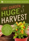 Tiny Garden, Huge Harvest : How to Harvest Huge Crops From Tiny Plots and Container Gardens - eBook