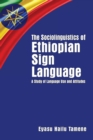 The Sociolinguistics of Ethiopian Sign Language : A Study of Language Use and Attitudes - eBook