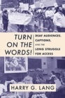 Turn on the Words! - Deaf Audiences, Captions, and the Long Struggle for Access - Book