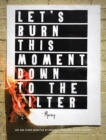 Let's Burn This Moment Down to the Filter : Art and Other Novelties - Book