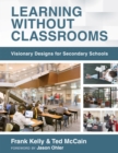 Learning Without Classrooms : Visionary Designs for Secondary Schools (6 Elements of School Management That Impact Student Learning) - eBook