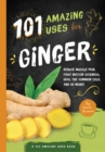 101 Amazing Uses For Ginger : Reduce Muscle Pain, Fight Motion Sickness, Heal the Common Cold and 98 More! - Book
