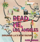 Read Me, Los Angeles : Exploring L.A.'s Book Culture - Book