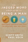 The Jagged Word Field Guide To Being A Man : Irreverent Observations from the Backyard, Bar, and Pulpit - eBook