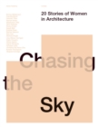 Chasing the Sky : 20 Stories of Women in Architecture - Book