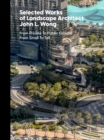Selected Works of Landscape Architect John L.Wong : From Private To Public Ground From Small To Tall - Book
