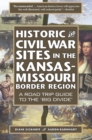 Historic and Civil War Sites in the Kansas-Missouri Border Region : A Road Trip Guide to the 'Big Divide' - Book