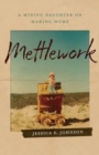 Mettlework : A Mining Daughter on Making Home - Book