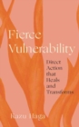 Fierce Vulnerability : Direct Action that Heals and Transforms - Book