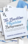 The Lunchtime Physician Entrepreneur : As Easy Blueprint for Moving From Employee to Private Practitioner in Your Spare Time! - eBook