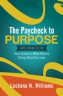 The Paycheck to Purpose Workbook : Your Guide to Make Money Doing What You Love - eBook