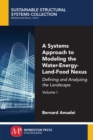 A Systems Approach to Modeling the Water-Energy-Land-Food Nexus, Volume I : Defining and Analyzing the Landscape - eBook
