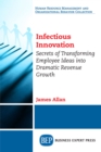 Infectious Innovation : Secrets of Transforming Employee Ideas into Dramatic Revenue Growth - eBook
