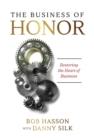 The Business of Honor : Restoring the Heart of Business - Book