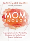 Mom Enough : Inspiring Letters for the Wonderfully Exhausting but Totally Normal Days of Motherhood - eBook
