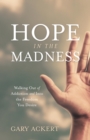Hope in the Madness : Walking Out of Addiction and Into the Freedom You Desire - eBook