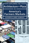 Exploring the Architecture of Place in America's Public and Farmers Markets - Book