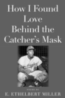 How I Found Love Behind the Catcher's Mask : Poems - eBook