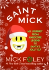 Saint Mick : My Journey From Hardcore Legend to Santa's Jolly Elf - Book